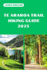 Te Araroa Trail Hiking Guide 2025: Discover the Best Trails and Scenic Routes
