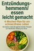 Entzündungshemmend essen leicht gemacht: 4-Wochen-Plan für ein schmerzfreies Leben: Die besten entzündungshemmenden Rezepte zur natürlichen Heilung vo