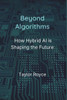 Beyond Algorithms: How Hybrid AI is Shaping the Future