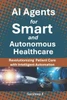 AI Agents for Smart and Autonomous Healthcare: Revolutionizing Patient Care with Intelligent Automation