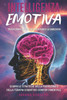 Intelligenza Emotiva: Trasforma la Tua Vita Gestendo le Emozioni: Scopri le Strategie della Psicologia e della Terapia Cognitivo-Comportamentale per S