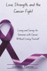 Love, Strength, and the Cancer Fight: Loving and Caring for Someone with Cancer Without Losing Yourself