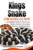 Kings Snake Owners Guide: A Complete Guide to Their Care, Health, Habitat, Ownership, Behavior, And Many More.