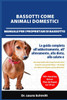 Bassotti Come Animali Domestici - Manuale Per I Proprietari Di Bassotto: La guida completa all'addestramento, all'allevamento, alla dieta, alla salute