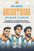Colloquial Argentinian Spanish Stories: 20 Engaging Tales Showcasing Everyday Expressions and Vocabulary from Argentina