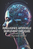 L'Intelligence Artificielle Simplement Expliquée: Comprendre Utiliser et Vivre avec l'IA en Toute Confiance