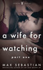 A Wife For Watching: Part One