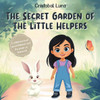 The Secret Garden of the Little Helpers: A Children's Book about Patience, Teamwork, and the Unexpected Rewards of Kindness
