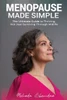 Menopause made Simple: The Ultimate Guide to Thriving, Not Just Surviving, Through Midlife