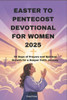 Easter to Pentecost Devotional for Women 2025: 50 Days of Prayers and Spiritual Growth for a Deeper Faith Journey