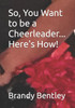 So, You Want to be a Cheerleader... Here's How!