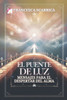 El Puente de Luz - Mensajes para el Despertar del Alma: Palabras recibidas del Más Allá para atravesar el miedo, la soledad y el tiempo