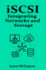 iSCSI: Integrating Networks and Storage
