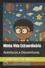 Minha Vida Extraordinária: Aventuras e Desventuras