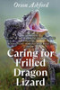 Caring for Frilled Dragon Lizard: A com-plete guide to their beauty, habitat, diet, health, behaviours, and all you need to know.
