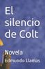 El silencio de Colt: Novela