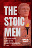 The Stoic Men: A Modern Man's Guide to the Ancient Stoic Wisdom