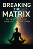 Breaking the Matrix: Reclaim Your Mind, Your Soul, & Your Power