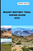 Mount Whitney Trail Hiking Guide 2025: A Hiker's Paradise: Mount Whitney Trail's Scenic Trails and Hidden Gems