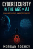 Cybersecurity in the Age of AI: Challenges, Risks, and Opportunities