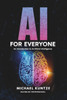 AI for Everyone: Your Practical Guide to Artificial Intelligence!