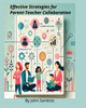 Effective Strategies for Parent-Teacher Collaboration: Build Trust, Enhance Communication, and Support Student Success Together