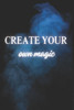 Create your own magic: Embark your dreams and create your own magic