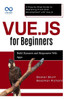 Vue.js for Beginners: Build Dynamic and Responsive Web Apps: A Step-by-Step Guide to Mastering Front-End Development with Vue.js