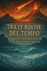 Tra Le Rovine del Tempo: Viaggio Attraverso Antiche Civiltà e Grandi Estinzioni