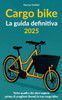 Cargo Bike - La Guida Definitiva 2025: Tutto quello che devi sapere prima di scegliere (bene) la tua cargo bike