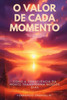 O Valor de Cada Momento: Como a Consciência Da Morte Transforma Nossos Dias