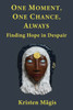 One Moment, One Chance, Always: Finding Hope in Despair