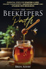 The Beekeepers Path: Essential Steps for Starting a Hive, Colony Management, Harvesting Honey and Utilizing Hive Resources