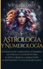 Astrología y Numerología El Poder de los Cumpleaños, los Números, las Estrellas y Sus Secretos para el Éxito, la Riqueza, las Relaciones, la Adivinaci