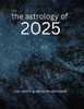 The Astrology of 2025: Your Cosmic Guide To The Year Ahead - (Paperback or Softback)