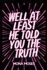 Well At Least He Told You The Truth