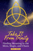 Take It From Trinity Finding Meaning in the Mess, Magic, and Chaos: Finding Meaning in the Mess, Magic, and Chaos