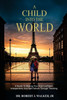 A Child Into The World: A Guide to Making Your Kids Confident, Independent, and Self-Reliant Through Traveling - (Paperback or Softback)