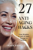 27 Anti-Aging Hacks: Erase Wrinkles & Look 10 Years Younger in 6 Weeks - (Paperback or Softback)