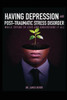 Having Depression & Post Traumatic Stress Disorder - (Paperback or Softback)