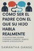 Cómo Ser El Padre Con El Que Su Hijo Habla Realmente: 23 Secretos Para Crear Confianza, Conexión Y Respeto Durante La Adolescencia - (Paperback or Softback)