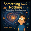 Something from Nothing: God and the Great Beginning