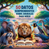 50 Datos Sorprendentes Sobre Animales Para Niños: Curiosidades Divertidas Y Fascinantes Para Despertar La Curiosidad Por Los Animales! - (Paperback or Softback)