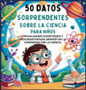 50 Datos Sorprendentes Sobre La Ciencia Para Niños: Curiosidades Divertidas Y Fascinantes Para Despertar La Curiosidad Por La Ciencia! - (Hardback or Cased Book)