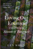 Loving Our Enemies Through Seasons of Bitterness: How Christians Can Weather the Culture War