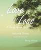 Love and Loss: A Journey through Fear to Peace - Volume Three: Love Is God Is Love