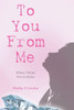 To You From Me: What I Want You to Know