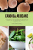 Candida Albicans: A Beginner's 5-Step to Managing the Condition Through Diet and Other Home Remedies, With Sample Recipes