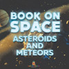 Book On Space: Asteroids and Meteors