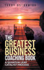 The Greatest Business Coaching Book: A Quantum Leap Catalyst Process